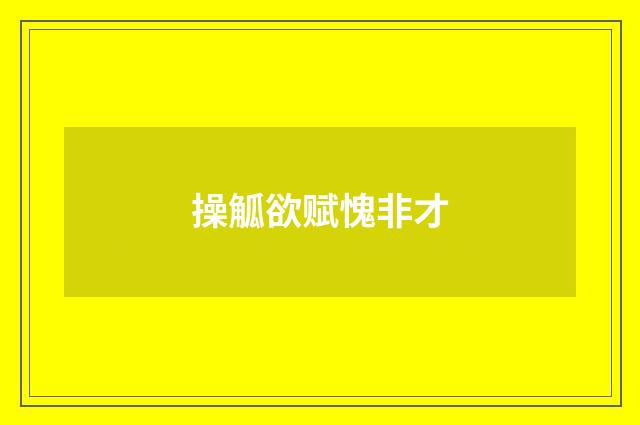 操觚欲赋愧非才