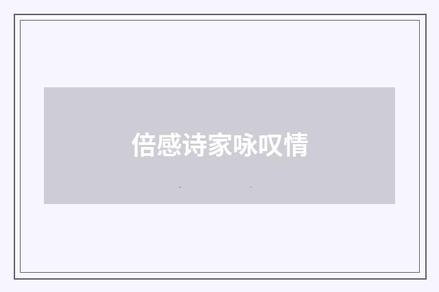 倍感诗家咏叹情