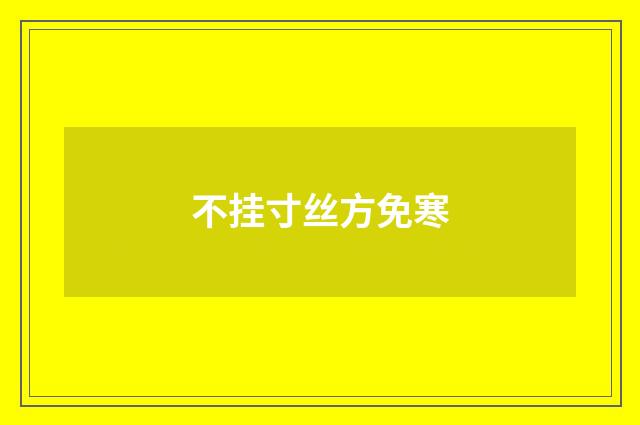 不挂寸丝方免寒