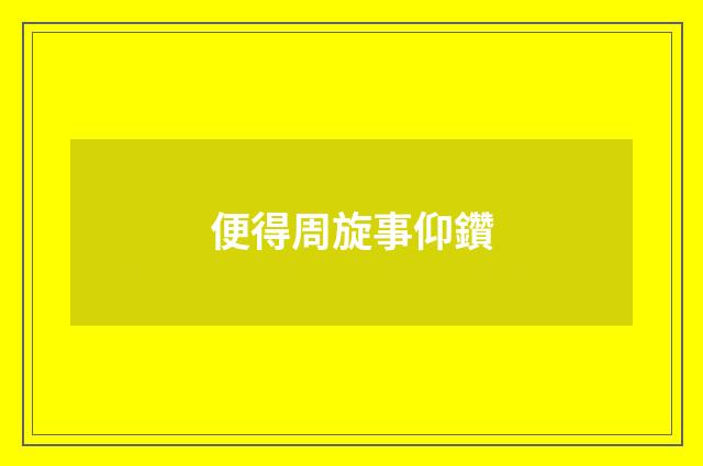 便得周旋事仰鑽