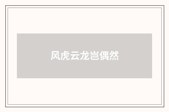 风虎云龙岂偶然