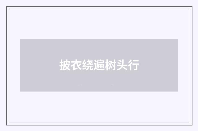 披衣绕遍树头行