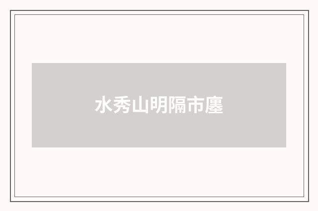 水秀山明隔市廛