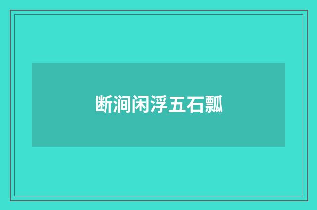 断涧闲浮五石瓢