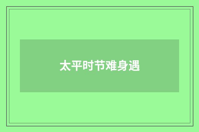 太平时节难身遇