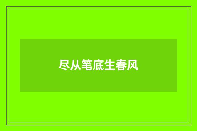尽从笔底生春风