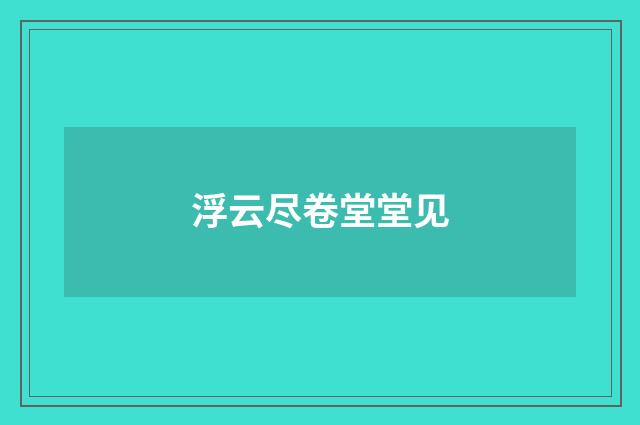浮云尽卷堂堂见