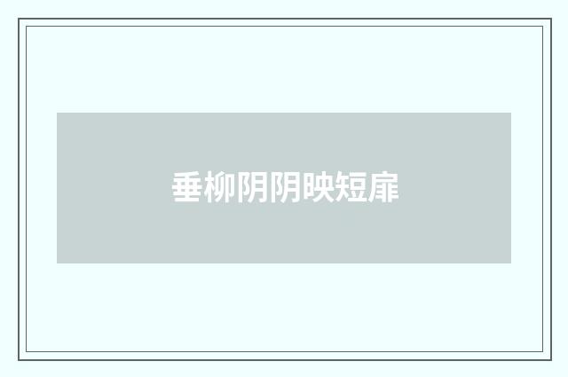 垂柳阴阴映短扉