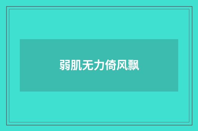 弱肌无力倚风飘