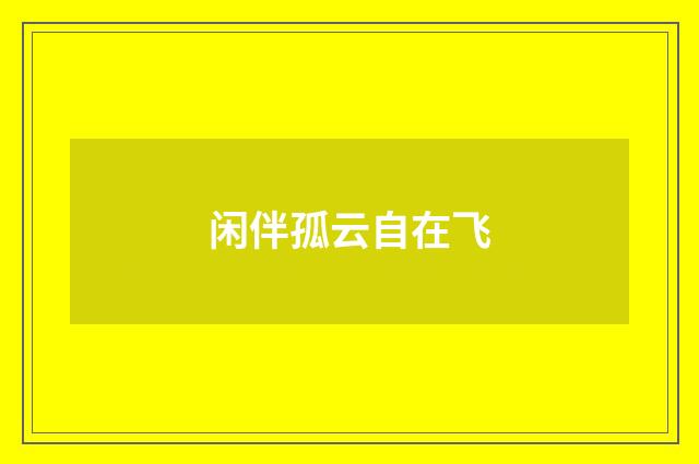 闲伴孤云自在飞