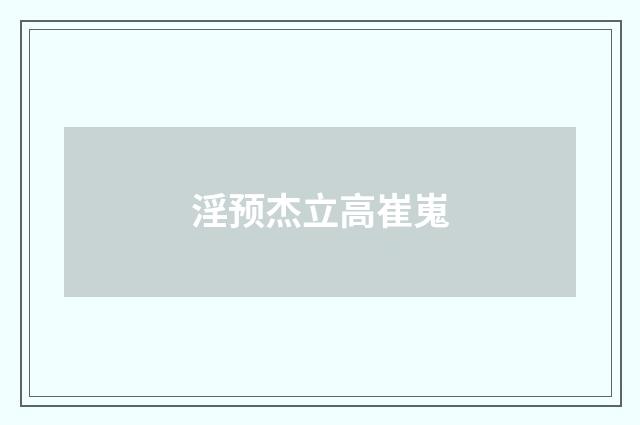 淫预杰立高崔嵬