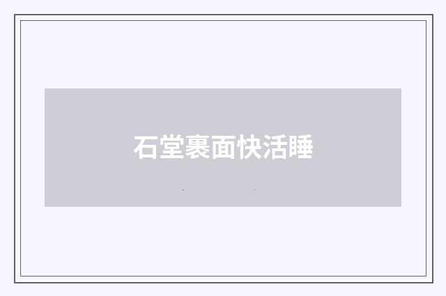 石堂裹面快活睡