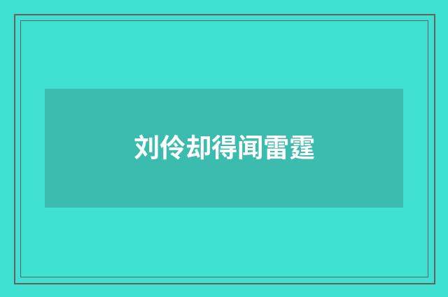刘伶却得闻雷霆