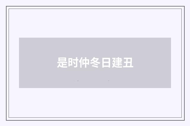 是时仲冬日建丑