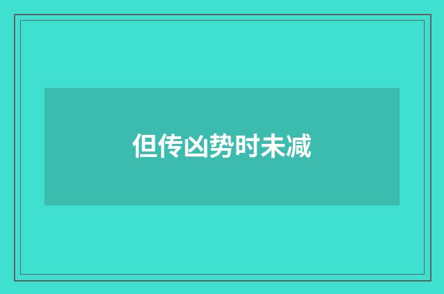 但传凶势时未减