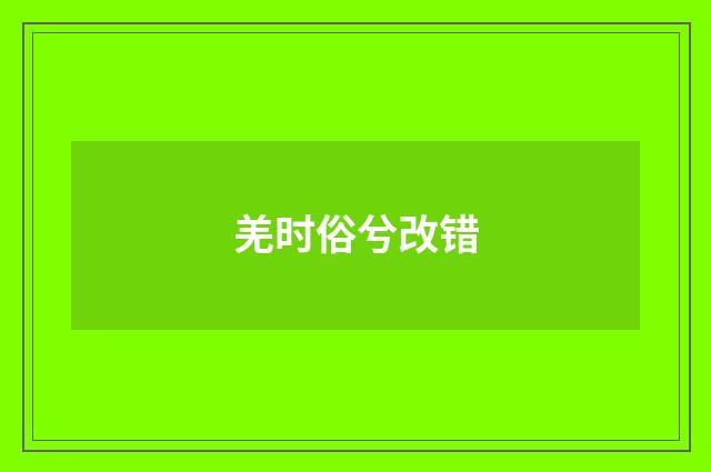 羌时俗兮改错