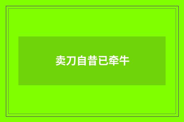 卖刀自昔已牵牛