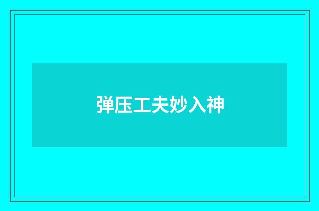 弹压工夫妙入神