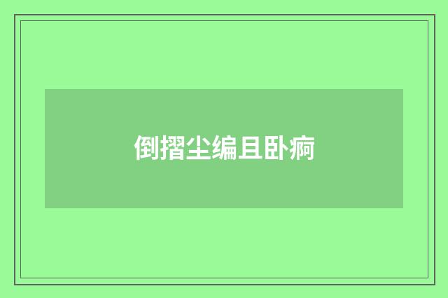 倒摺尘编且卧痾
