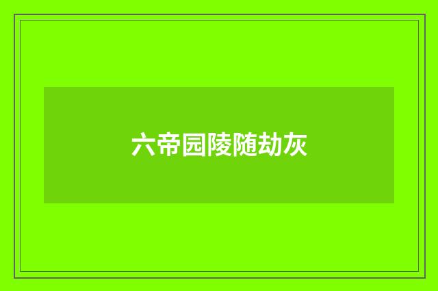 六帝园陵随劫灰