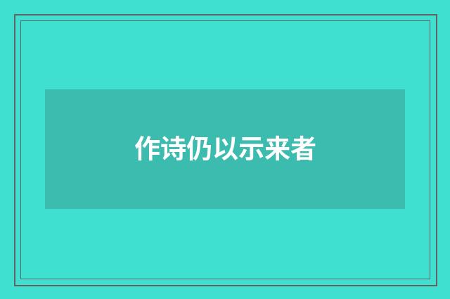 作诗仍以示来者