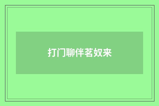 打门聊伴茗奴来