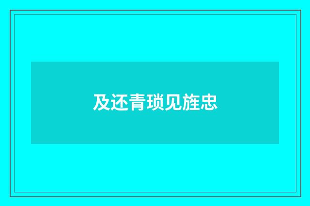 及还青琐见旌忠