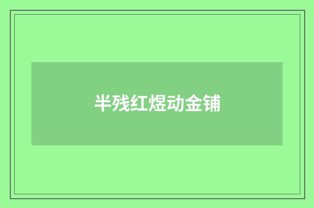 半残红煜动金铺