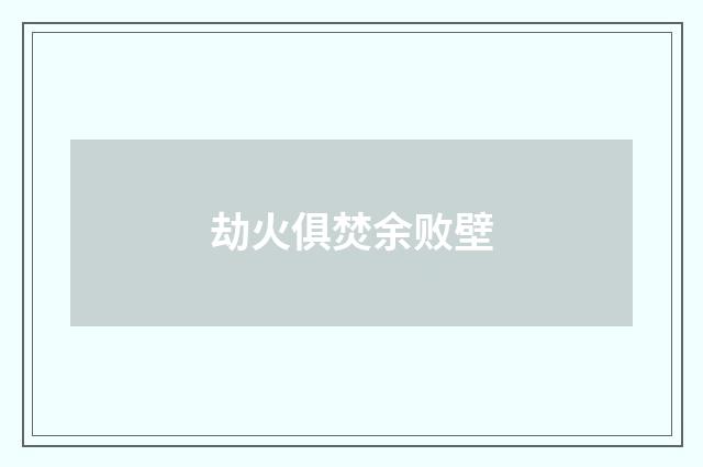 劫火俱焚余败壁