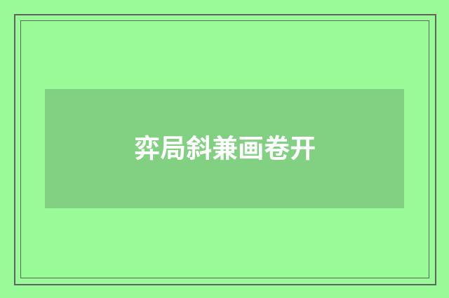 弈局斜兼画卷开