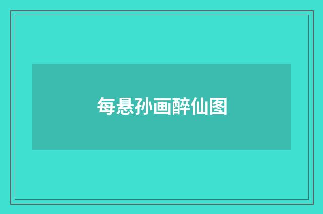 每悬孙画醉仙图