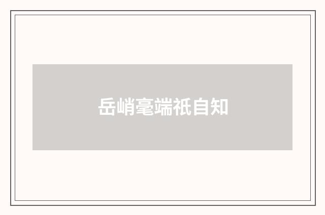 岳峭毫端祇自知