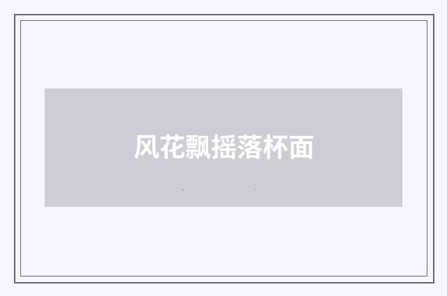 风花飘摇落杯面