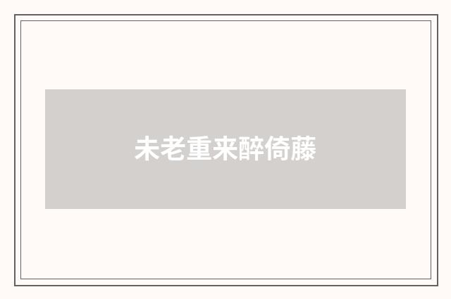 未老重来醉倚藤