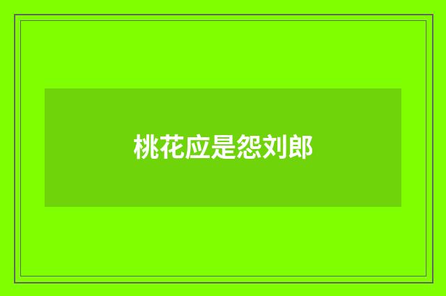 桃花应是怨刘郎
