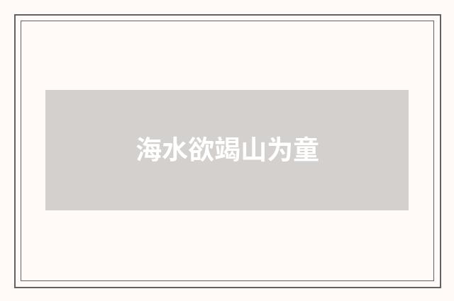 海水欲竭山为童