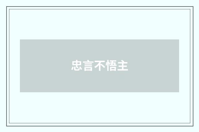 忠言不悟主