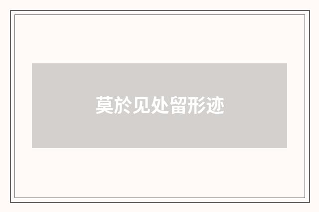 莫於见处留形迹