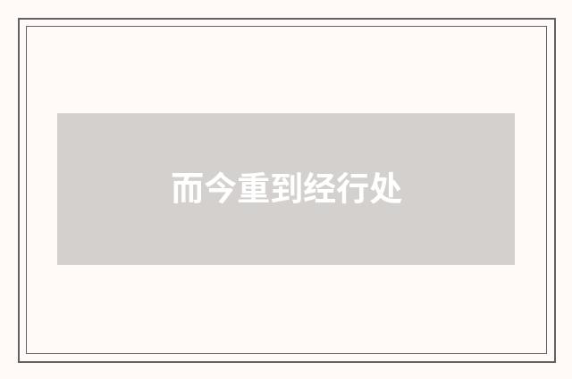 而今重到经行处