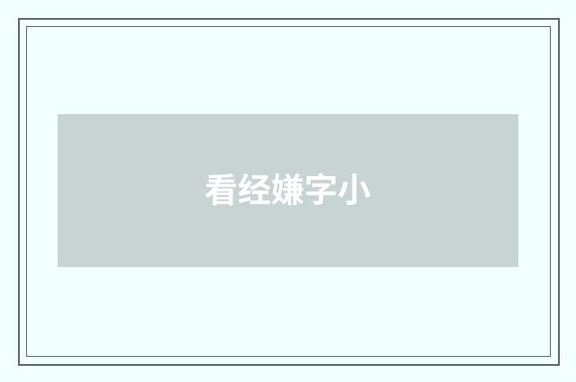 看经嫌字小