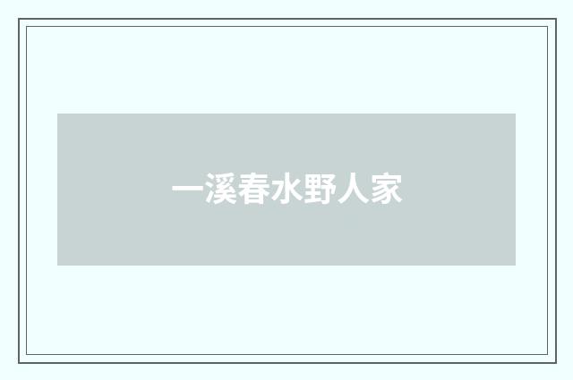 一溪春水野人家