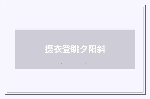 摄衣登眺夕阳斜