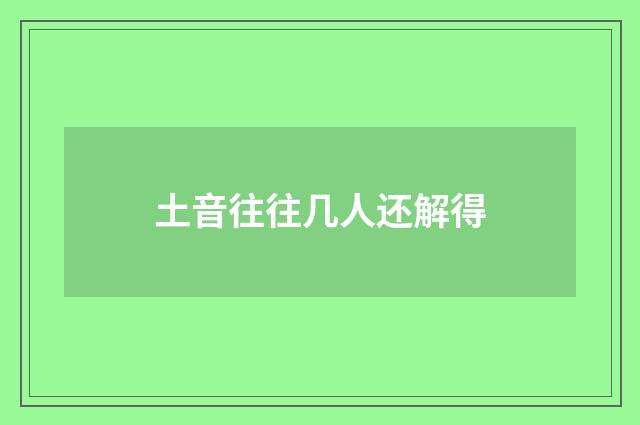 土音往往几人还解得