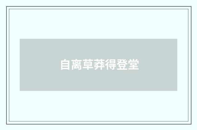 自离草莽得登堂