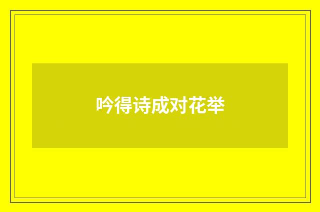 吟得诗成对花举