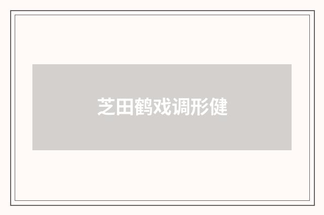 芝田鹤戏调形健