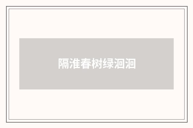 隔淮春树绿洄洄