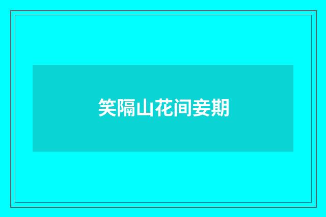 笑隔山花间妾期