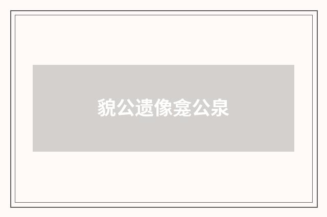 貌公遗像龛公泉