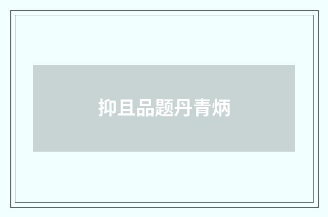 抑且品题丹青炳